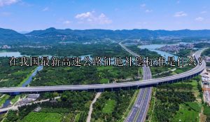 在我国最新高速公路征地补偿标准是什么？