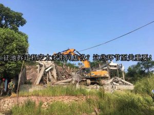 征地拆迁程序太多形同虚设？这些环节至关重要！