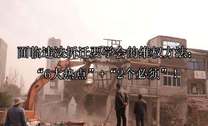 面临违法拆迁要学会的维权方法：“6大热点”+“2个必须”！
