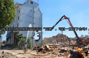 河南郑州市房屋拆迁许可证“延期”，可以一直延下去吗？