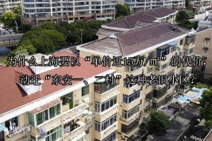 为什么上海要以“单价近15万/㎡”的代价，动迁“东安一、二村”这种老旧小区？