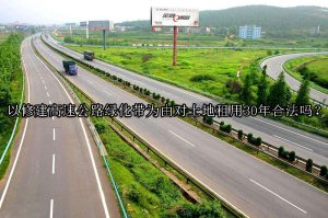 以修建高速公路绿化带为由对土地租用30年合法吗？